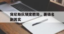 万博-突尼斯队锁定胜局，晋级名副其实