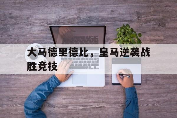 大马德里德比，皇马逆袭战胜竞技